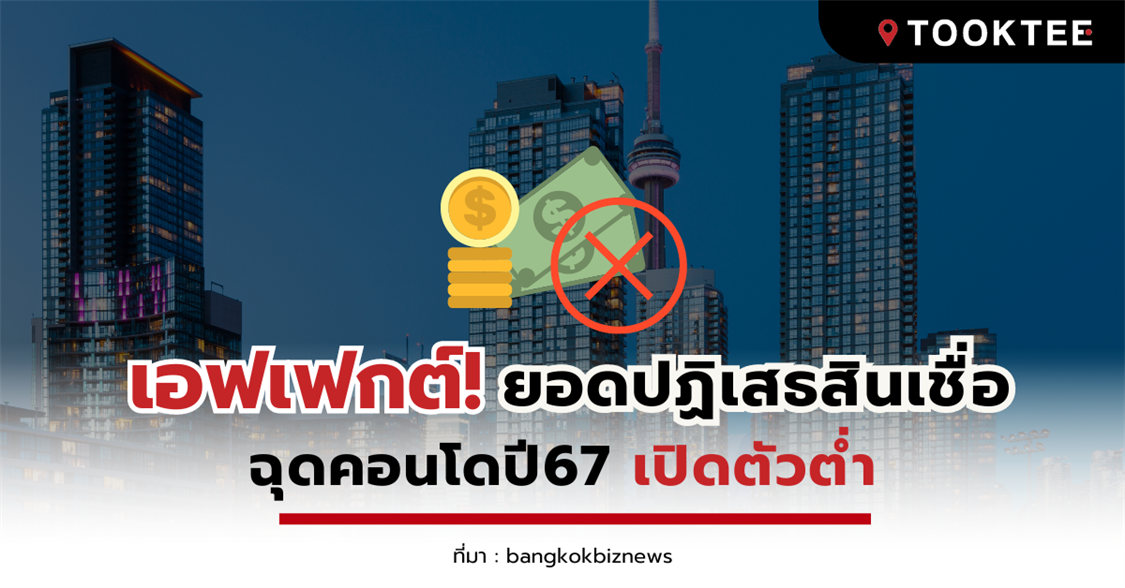 เอฟเฟกต์! ยอดปฏิเสธสินเชื่อสูงสุดรอบ3ปี ฉุดคอนโดปี67เปิดตัวต่ำกว่า 2 หมื่นยูนิต