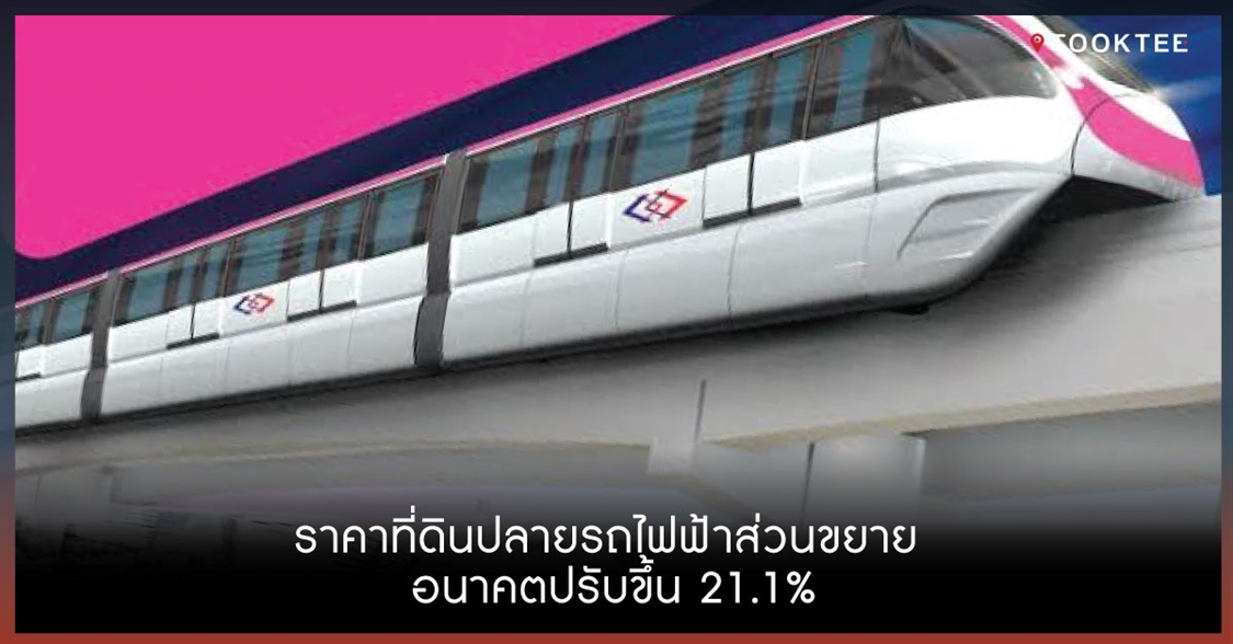 ราคาที่ดินปลายรถไฟฟ้าส่วนขยาย อนาคตปรับขึ้น 21.1%